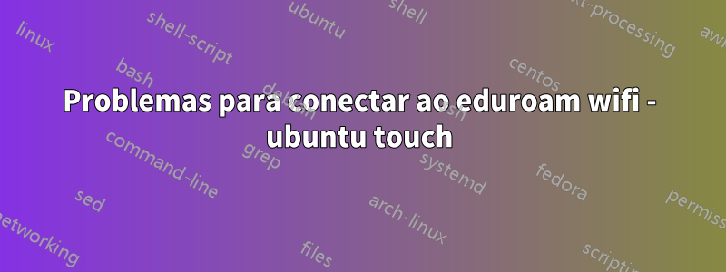 Problemas para conectar ao eduroam wifi - ubuntu touch