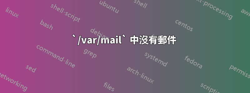 `/var/mail` 中沒有郵件