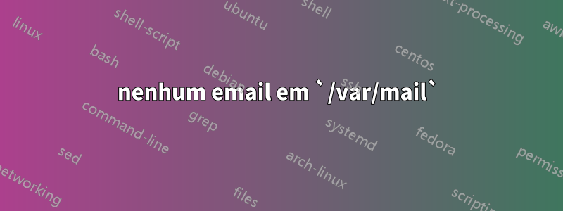 nenhum email em `/var/mail`