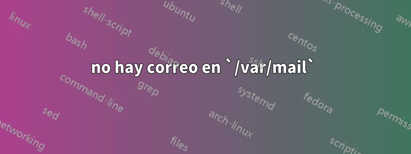 no hay correo en `/var/mail`