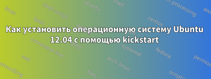 Как установить операционную систему Ubuntu 12.04 с помощью kickstart