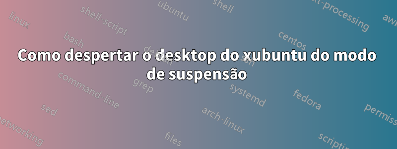 Como despertar o desktop do xubuntu do modo de suspensão