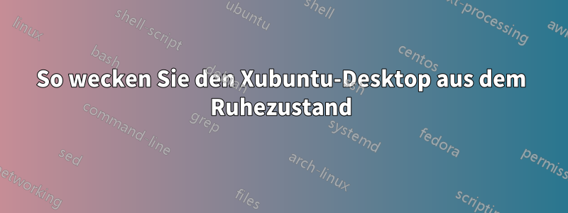 So wecken Sie den Xubuntu-Desktop aus dem Ruhezustand