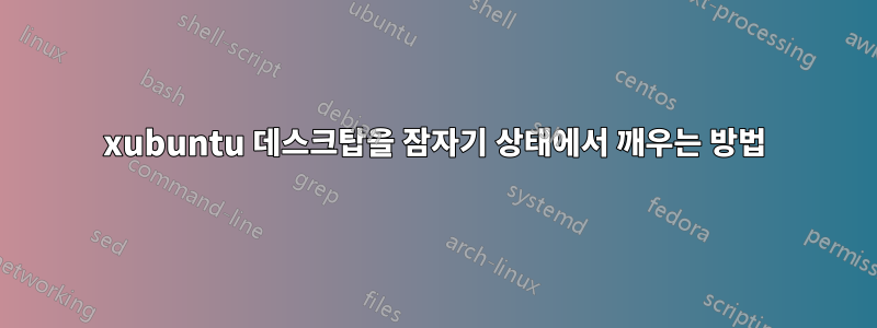 xubuntu 데스크탑을 잠자기 상태에서 깨우는 방법