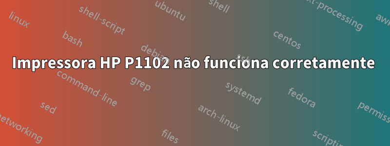 Impressora HP P1102 não funciona corretamente