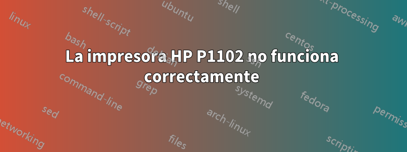 La impresora HP P1102 no funciona correctamente