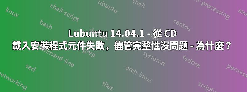 Lubuntu 14.04.1 - 從 CD 載入安裝程式元件失敗，儘管完整性沒問題 - 為什麼？