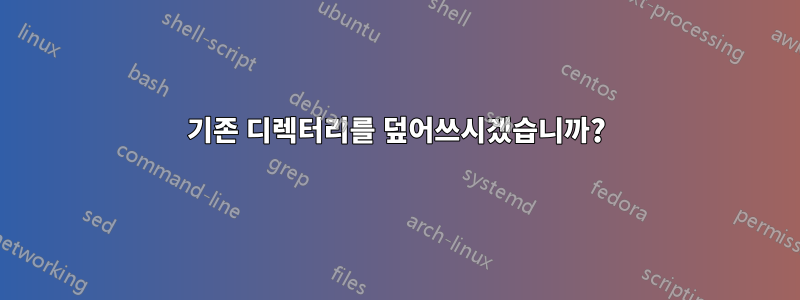 기존 디렉터리를 덮어쓰시겠습니까?