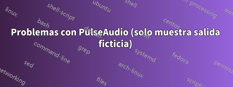 Problemas con PulseAudio (solo muestra salida ficticia)