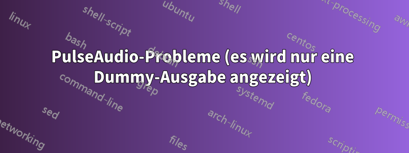 PulseAudio-Probleme (es wird nur eine Dummy-Ausgabe angezeigt)