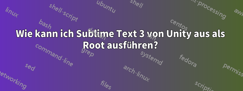 Wie kann ich Sublime Text 3 von Unity aus als Root ausführen?