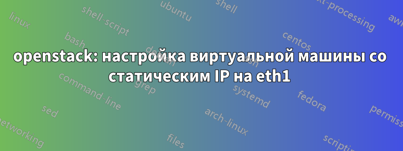 openstack: настройка виртуальной машины со статическим IP на eth1