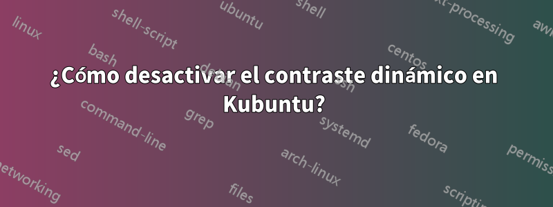 ¿Cómo desactivar el contraste dinámico en Kubuntu?