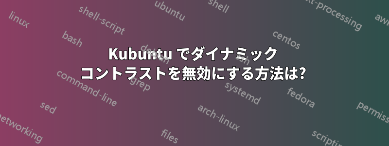 Kubuntu でダイナミック コントラストを無効にする方法は?