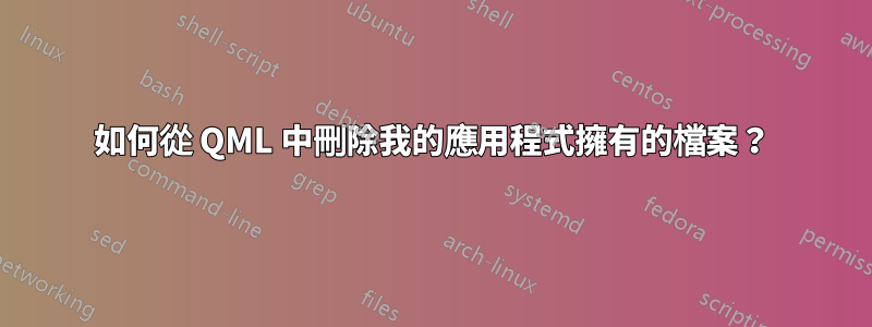 如何從 QML 中刪除我的應用程式擁有的檔案？