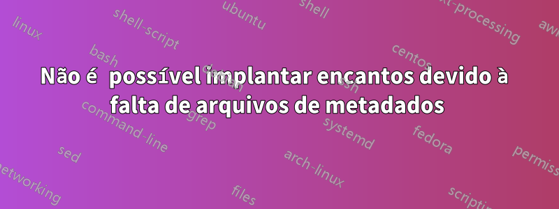 Não é possível implantar encantos devido à falta de arquivos de metadados