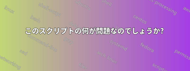 このスクリプトの何が問題なのでしょうか?