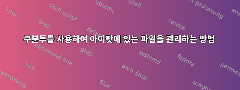 쿠분투를 사용하여 아이팟에 있는 파일을 관리하는 방법