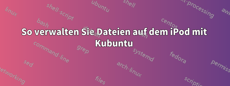 So verwalten Sie Dateien auf dem iPod mit Kubuntu