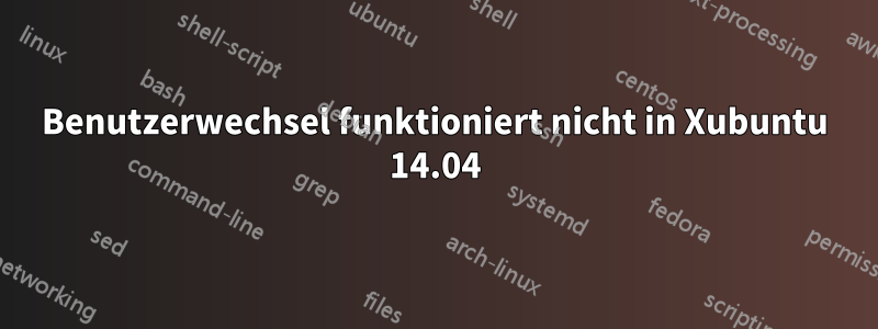 Benutzerwechsel funktioniert nicht in Xubuntu 14.04