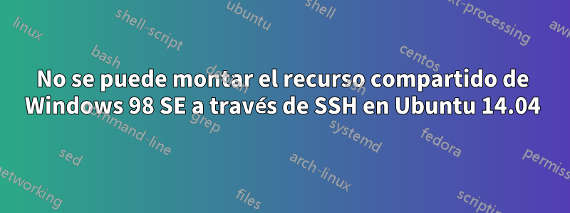 No se puede montar el recurso compartido de Windows 98 SE a través de SSH en Ubuntu 14.04