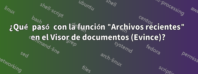 ¿Qué pasó con la función "Archivos recientes" en el Visor de documentos (Evince)?