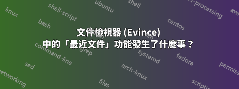 文件檢視器 (Evince) 中的「最近文件」功能發生了什麼事？