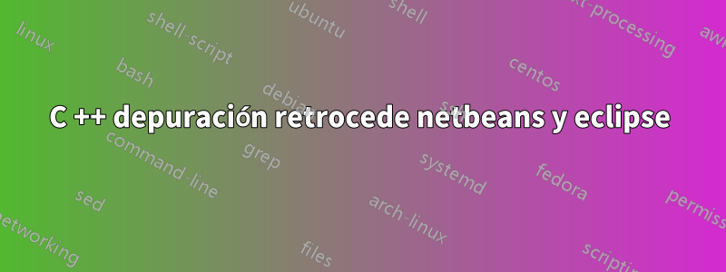 C ++ depuración retrocede netbeans y eclipse