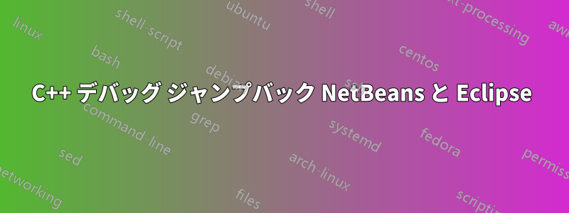 C++ デバッグ ジャンプバック NetBeans と Eclipse