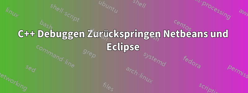 C++ Debuggen Zurückspringen Netbeans und Eclipse