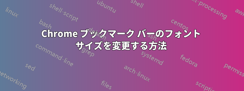 Chrome ブックマーク バーのフォント サイズを変更する方法