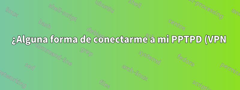¿Alguna forma de conectarme a mi PPTPD (VPN) mientras el puerto 1723 está bloqueado?