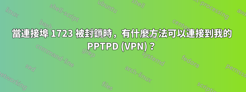 當連接埠 1723 被封鎖時，有什麼方法可以連接到我的 PPTPD (VPN)？