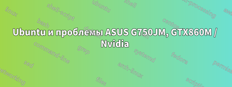 Ubuntu и проблемы ASUS G750JM, GTX860M / Nvidia