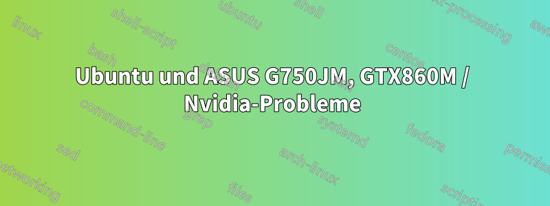 Ubuntu und ASUS G750JM, GTX860M / Nvidia-Probleme