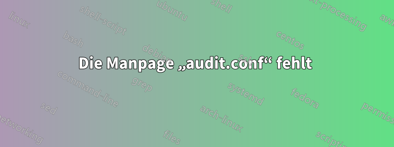 Die Manpage „audit.conf“ fehlt