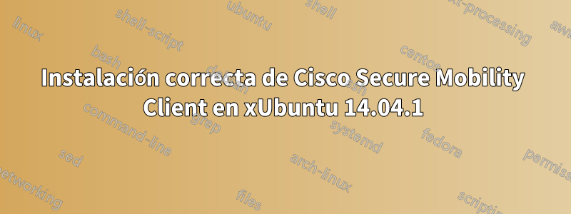 Instalación correcta de Cisco Secure Mobility Client en xUbuntu 14.04.1