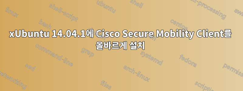 xUbuntu 14.04.1에 Cisco Secure Mobility Client를 올바르게 설치