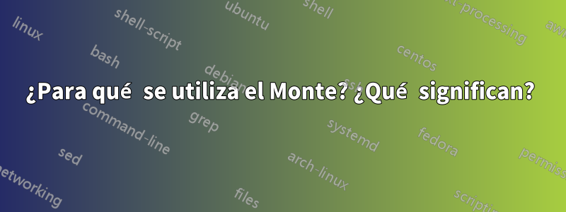 ¿Para qué se utiliza el Monte? ¿Qué significan?