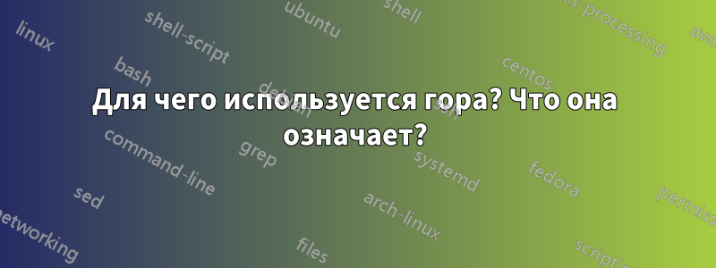 Для чего используется гора? Что она означает?