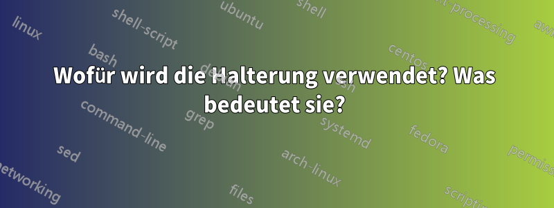 Wofür wird die Halterung verwendet? Was bedeutet sie?