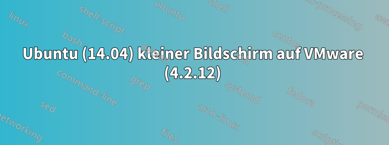 Ubuntu (14.04) kleiner Bildschirm auf VMware (4.2.12)