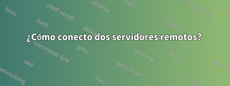 ¿Cómo conecto dos servidores remotos?