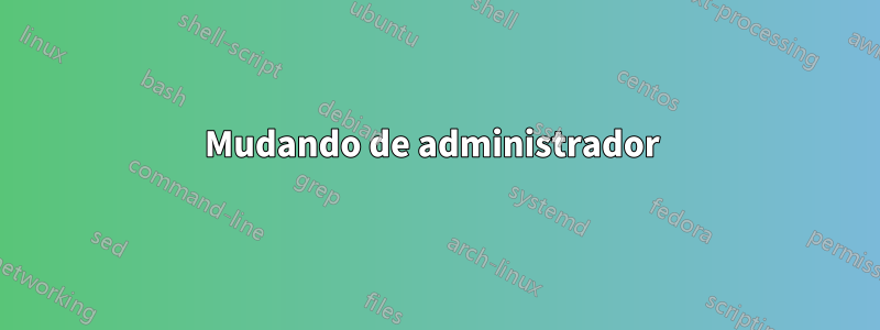 Mudando de administrador 