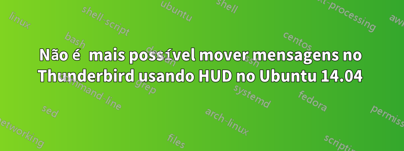 Não é mais possível mover mensagens no Thunderbird usando HUD no Ubuntu 14.04