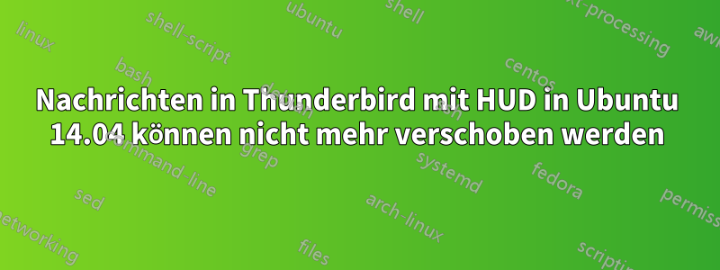 Nachrichten in Thunderbird mit HUD in Ubuntu 14.04 können nicht mehr verschoben werden