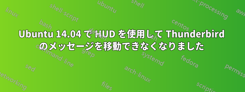 Ubuntu 14.04 で HUD を使用して Thunderbird のメッセージを移動できなくなりました