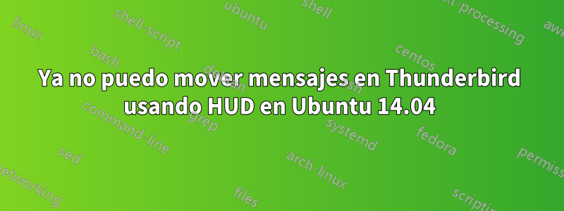 Ya no puedo mover mensajes en Thunderbird usando HUD en Ubuntu 14.04