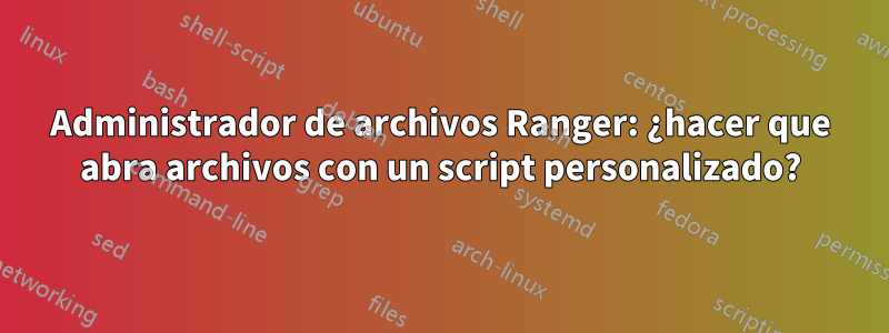 Administrador de archivos Ranger: ¿hacer que abra archivos con un script personalizado?