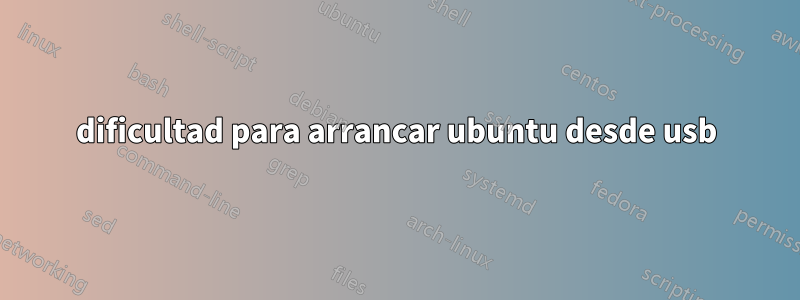 dificultad para arrancar ubuntu desde usb